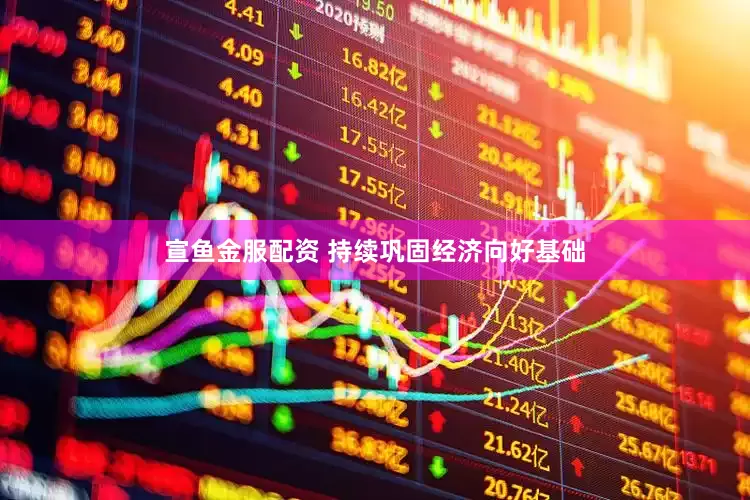 宣鱼金服配资 持续巩固经济向好基础