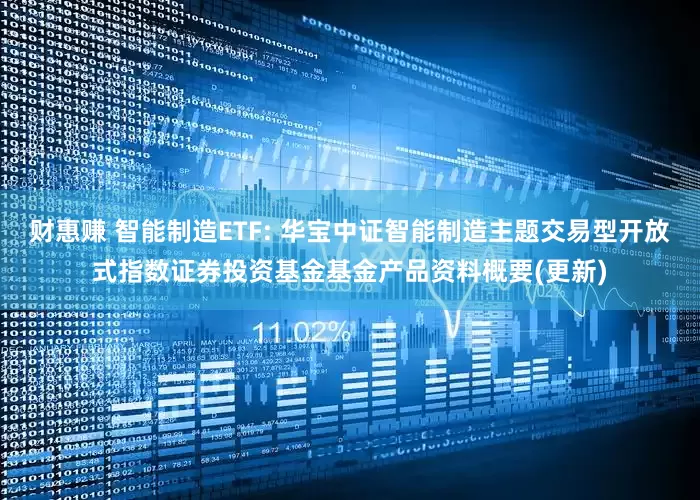 财惠赚 智能制造ETF: 华宝中证智能制造主题交易型开放式指数证券投资基金基金产品资料概要(更新)