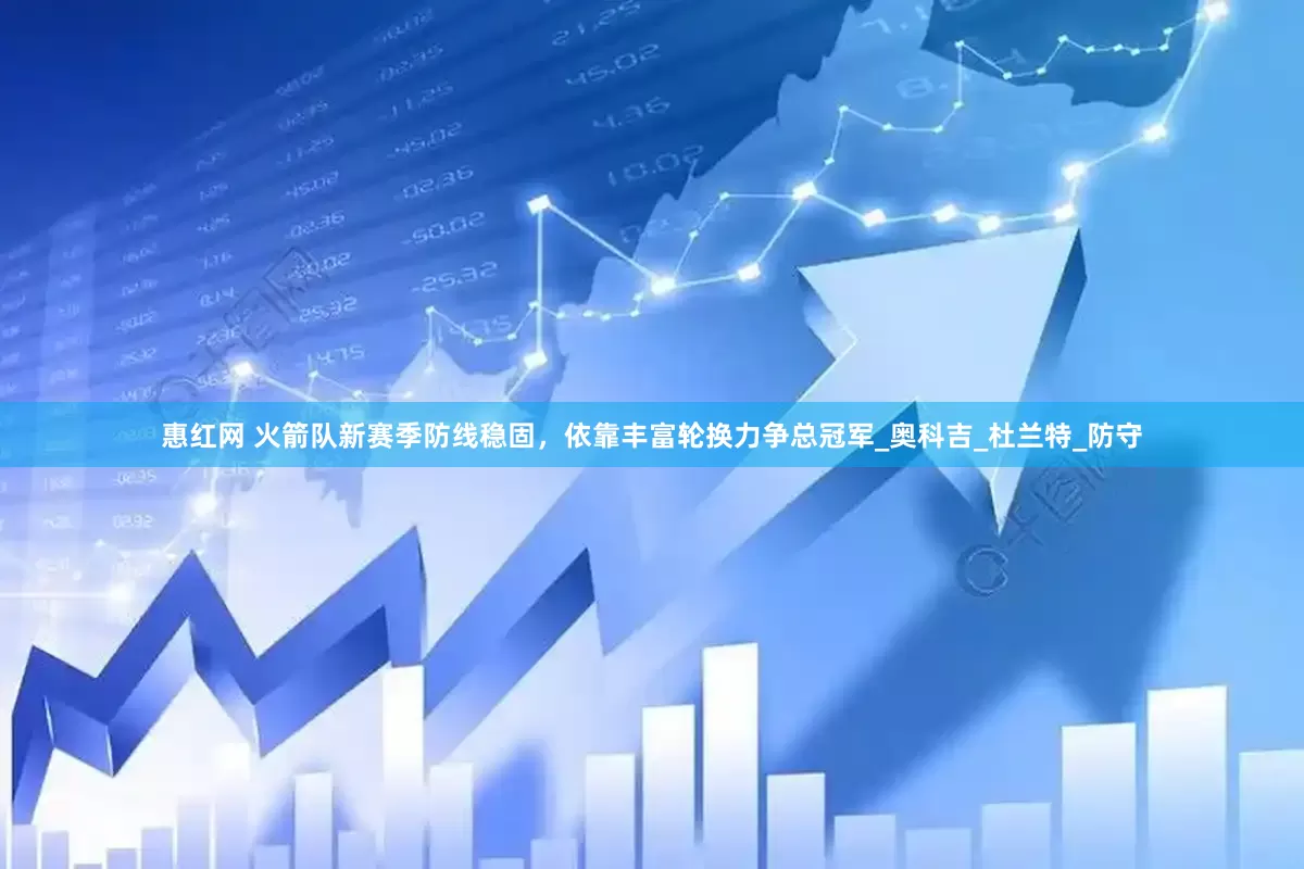 惠红网 火箭队新赛季防线稳固，依靠丰富轮换力争总冠军_奥科吉_杜兰特_防守