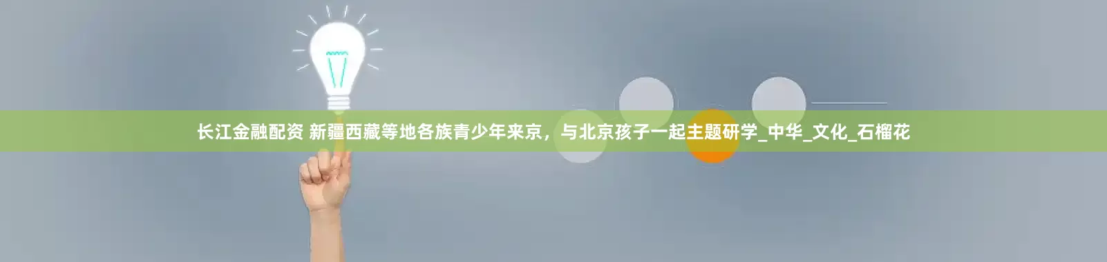 长江金融配资 新疆西藏等地各族青少年来京，与北京孩子一起主题研学_中华_文化_石榴花