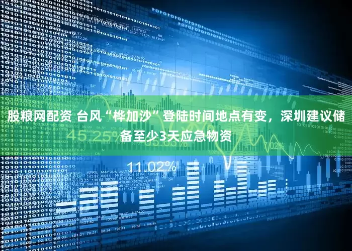 股粮网配资 台风“桦加沙”登陆时间地点有变，深圳建议储备至少3天应急物资